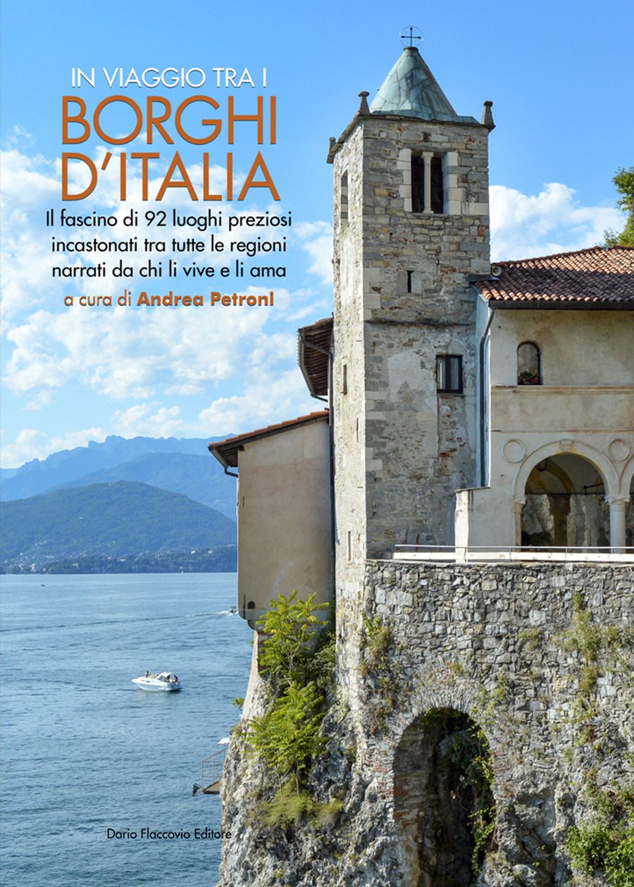 In viaggio tra i borghi d'Italia. Il fascino di 92 luoghi preziosi incastonati tra tutte le regioni, narrati da chi li vive e li ama