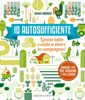 Io autosufficiente. Lascio tutto e vado a vivere in campagna! Ediz. a colori