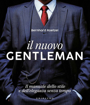 Il nuovo gentleman. Il manuale dello stile e dell'eleganza senza tempo. Ediz. a colori