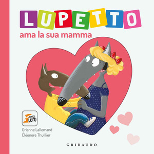 Lupetto ama la sua mamma. Amico lupo. Ediz. a colori