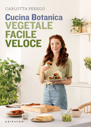 Cucina Botanica. Vegetale, facile, veloce Cucina Botanica. Vegetale, facile, veloce