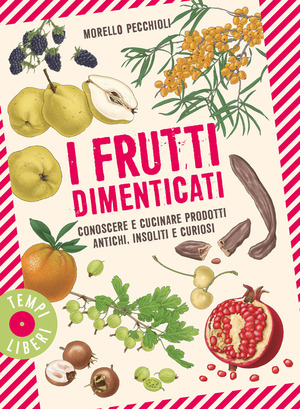 I frutti dimenticati. Conoscere e cucinare prodotti antichi, insoliti e curiosi