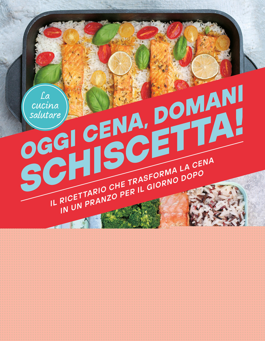 Oggi cena, domani schiscetta! Il ricettario che trasforma la cena in un pranzo per il giorno dopo