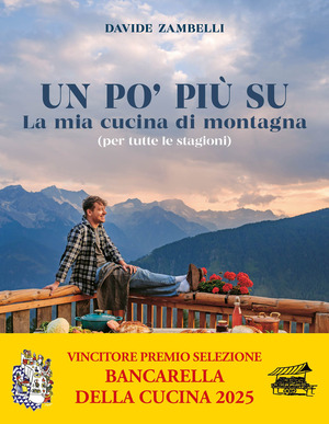 Un po’ più su. La mia cucina di montagna (per tutte le stagioni)