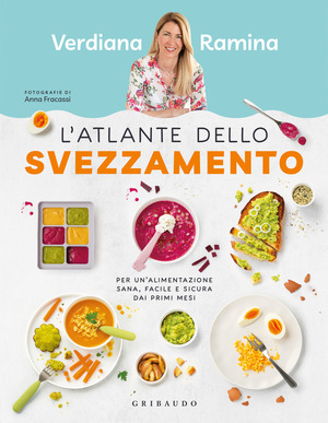 L' atlante dello svezzamento. Per un'alimentazione sana, facile e sicura dai primi mesi