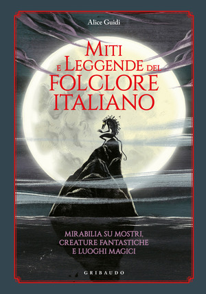 Miti e leggende del folclore italiano. Mirabilia su mostri, creature fantastiche e luoghi magici Miti e leggende del folclore italiano. Mirabilia su mostri, creature fantastiche e luoghi magici