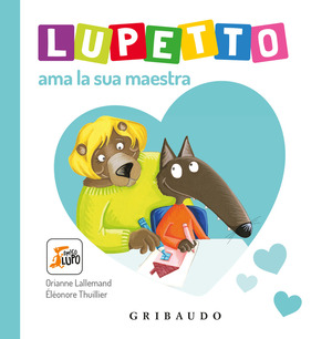 Lupetto ama la sua maestra. Amico lupo. Ediz. a colori