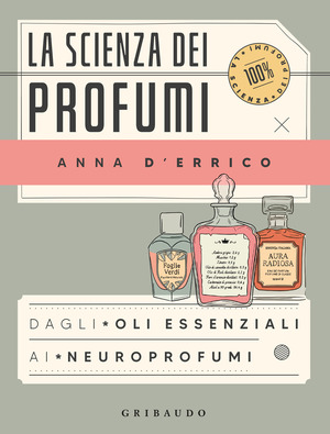La scienza dei profumi. Dagli oli essenziali ai neuroprofumi