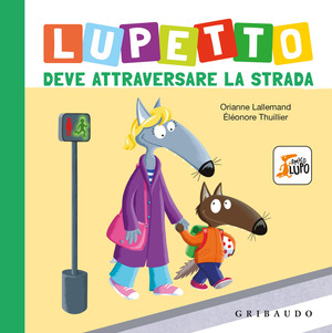 Lupetto deve attraversare la strada. Amico lupo. Ediz. a colori