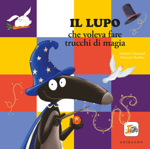 Lupo che voleva fare i trucchi di magia. Amico lupo. Ediz. a colori