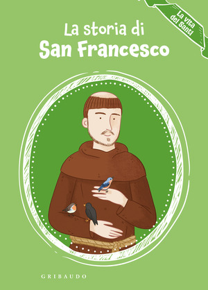 La storia di san Francesco. La vita dei santi