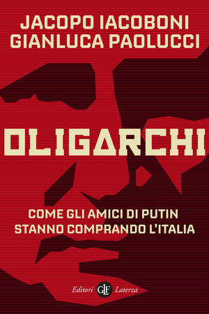 Oligarchi. Come gli amici di Putin stanno comprando l’Italia Oligarchi. Come gli amici di Putin stanno comprando l’Italia