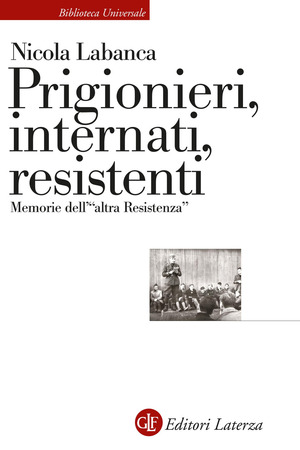 Prigionieri, internati, resistenti. Memorie dell'«altra Resistenza» Prigionieri, internati, resistenti. Memorie dell'«altra Resistenza»