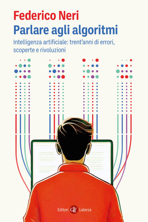 Parlare agli algoritmi. Intelligenza artificiale: trent’anni di errori, scoperte e rivoluzioni