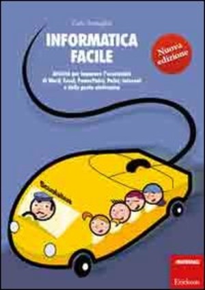 Informatica facile. Attività per imparare l'essenziale di Word, Excel, PowerPoint, Paint, Internet e della posta elettronica. Con CD-ROM