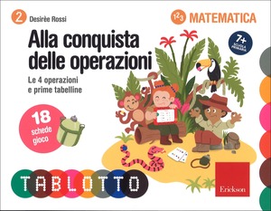 Alla conquista delle operazioni. Calcolo e prime tabelline. 18 schede gioco