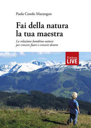 Fai della natura la tua maestra. La relazione bambino-natura per crescere fuori e crescere dentro