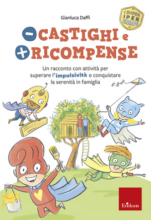 Meno castighi e più ricompense. Un racconto con attività per superare l’impulsività e conquistare la serenità in famiglia