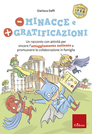 Meno minacce e più gratificazioni. Un racconto con attività per vincere l’atteggiamento ostinato e promuovere la collaborazione in famiglia. I super iper eroi