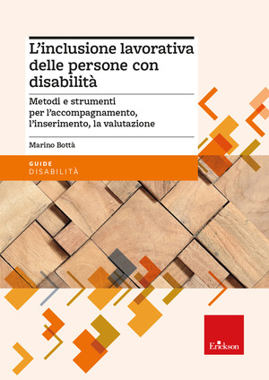 L' inclusione lavorativa delle persone con disabilità. Metodi e strumenti per l’accompagnamento, l’inserimento, la valutazione