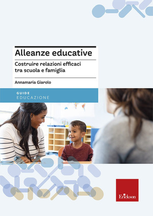 Alleanze educative. Costruire relazioni efficaci tra scuola e famiglia