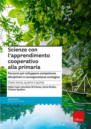 Scienze con l'apprendimento cooperativo alla primaria. Percorsi per sviluppare competenze disciplinari e consapevolezza ecologica. Classi terza, quarta e quinta