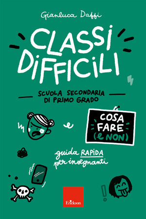 Classi difficili. Cosa fare (e non). Scuola secondaria di primo grado. Guida rapida per insegnanti