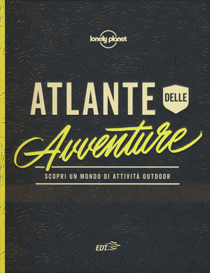 Atlante dell'avventura. Scopri un mondo di attività outdoor. Ediz. a colori