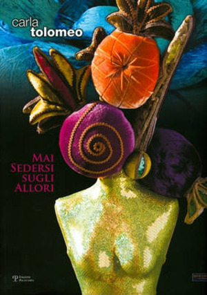 Carla Tolomeo. Mai sedersi sugli allori. Catalogo della mostra