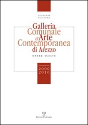 Galleria comunale d'arte contemporanea di Arezzo. Opere scelte. Donazioni 2000-2010