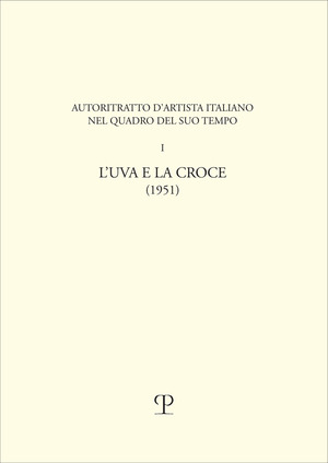 L' uva e la croce. Autoritratto d'artista italiano nel quadro del suo tempo