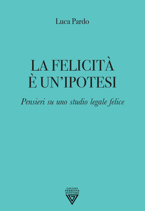 La felicità è un'ipotesi. Pensieri su uno studio legale felice