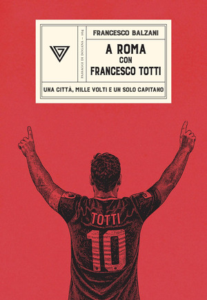 A Roma con Francesco Totti. Una città, mille volti e un solo capitano