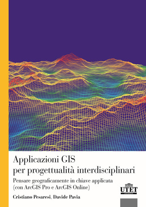 Applicazioni GIS per progettualità interdisciplinari. Pensare geograficamente in chiave applicata (con ArcGIS Pro e ArcGIS Online)