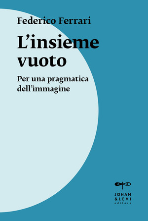 L' insieme vuoto. Per una pragmatica dell'immagine. Nuova ediz.