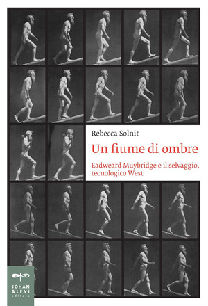 Un fiume di ombre. Eadweard Muybridge e il selvaggio tecnologico West