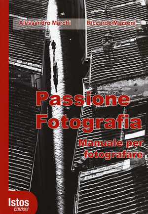 Passione fotografia. Manuale per fotografare. Ediz. illustrata