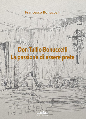 Don Tullio Bonuccelli. La passione di essere prete