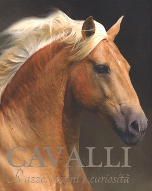 Cavalli. Razze, origini e curiosità. Ediz. illustrata