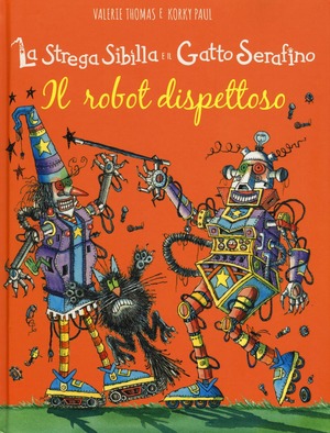 Il robot dispettoso. La strega Sibilla e il gatto Serafino. Ediz. illustrata