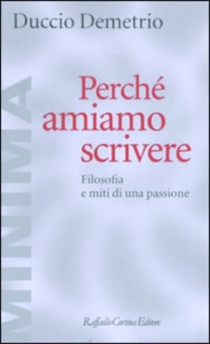 Perché amiamo scrivere. Filosofia e miti di una passione