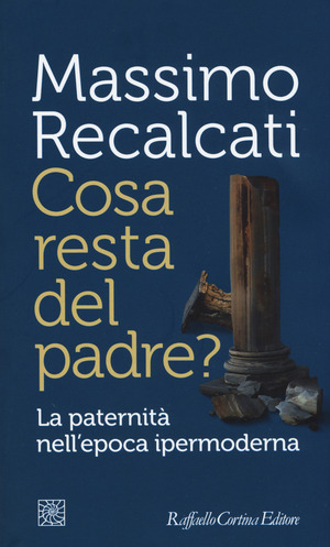 Cosa resta del padre? La paternità nell'epoca ipermoderna Cosa resta del padre? La paternità nell'epoca ipermoderna