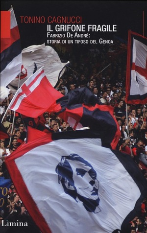 Il Grifone fragile. Fabrizio De André: storia di un tifoso del Genoa