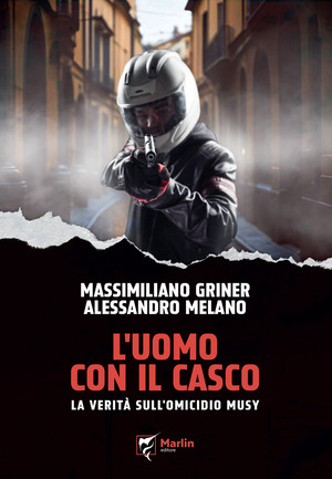 L' uomo con il casco. La verità sull'omicidio Musy