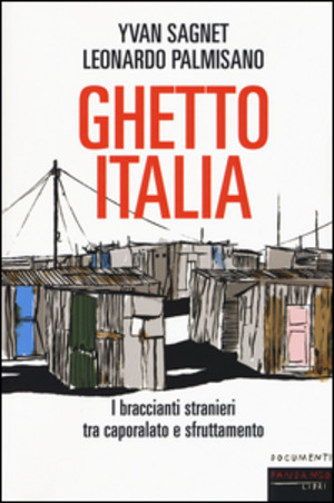 Ghetto Italia. I braccianti stranieri tra caporalato e sfruttamento