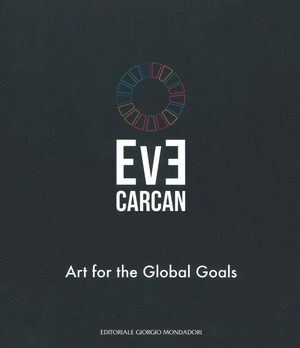 Eve Carcan. Art for the global goals. Catalogo della mostra (Vigevano, 22 settembre-7 ottobre 2018). Ediz. italiana e inglese