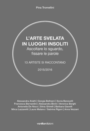 L' arte svelata in luoghi insoliti. Ascoltare lo sguardo, fissare le parole. 13 artiste si raccontano 2015-2016