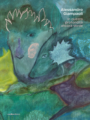 Alessandro Giampaoli. In questa profondità ancora verde. Catalogo della mostra (Ascoli Piceno, 4 ottobre-23 novembre 2025)