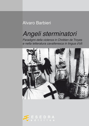 Angeli sterminatori. Paradigmi della violenza in Chrétien De Troyes e nella letteratura cavalleresca in lingua d'oïl