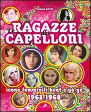 Le ragazze dei capelloni. Icone femminili beat e yé-yé 1963-1968